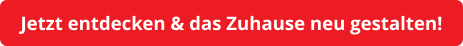 Jetzt entdecken & das Zuhause neu gestalten!