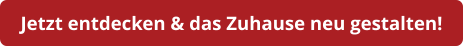 Jetzt entdecken & das Zuhause neu gestalten!