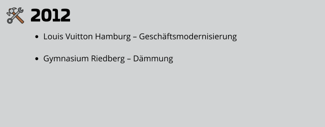 2012 •	Louis Vuitton Hamburg – Geschäftsmodernisierung •	Gymnasium Riedberg – Dämmung