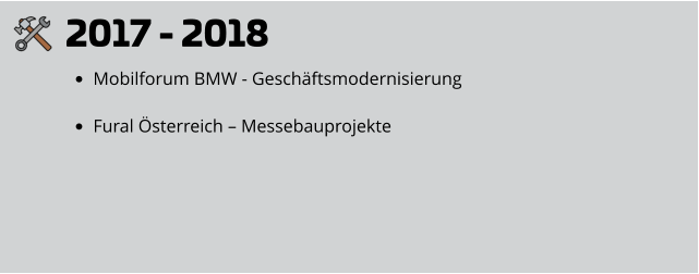 2017 - 2018 •	Mobilforum BMW - Geschäftsmodernisierung •	Fural Österreich – Messebauprojekte