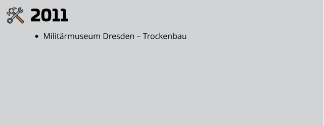 2011 •	Militärmuseum Dresden – Trockenbau